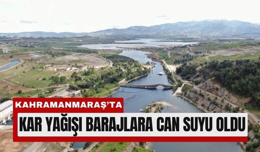 Kahramanmaraş’ta Barajlara Kar Bereketi