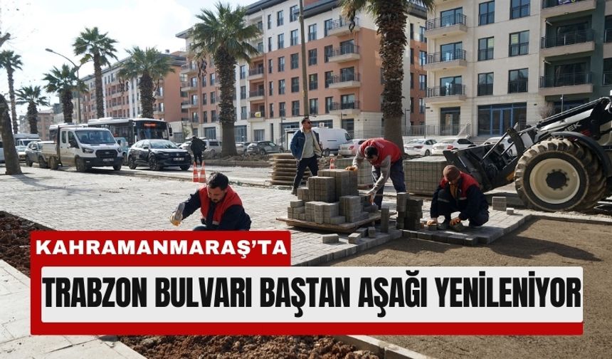 Kahramanmaraş'ta Trabzon Bulvarı Modern Çehresine Kavuşuyor