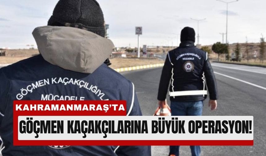 Kahramanmaraş'ta Göçmen Kaçakçıları Çökertiliyor