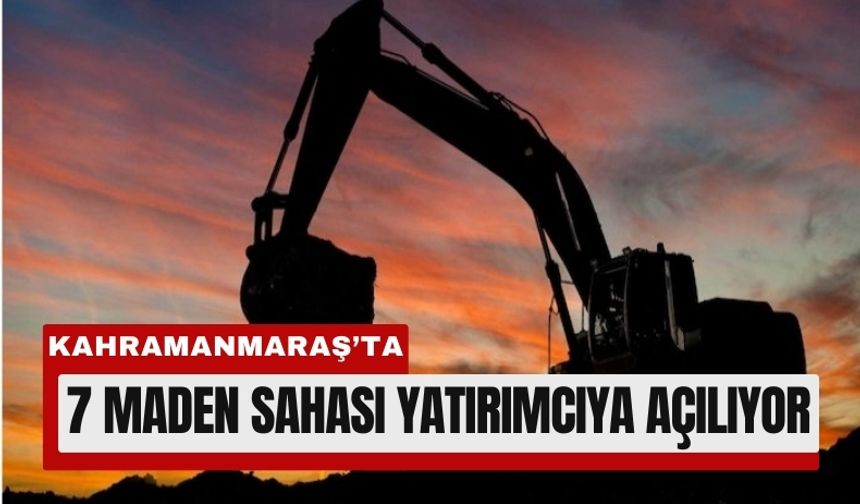 Kahramanmaraş’ta 7 Maden Sahası Ruhsatlandırılıyor