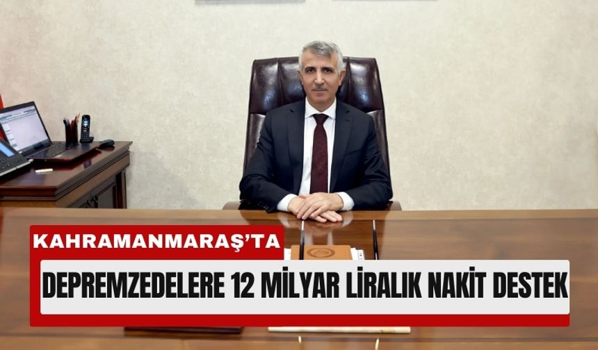 Kahramanmaraş’ta Depremzedelere Milyarlarca Liralık Yardım