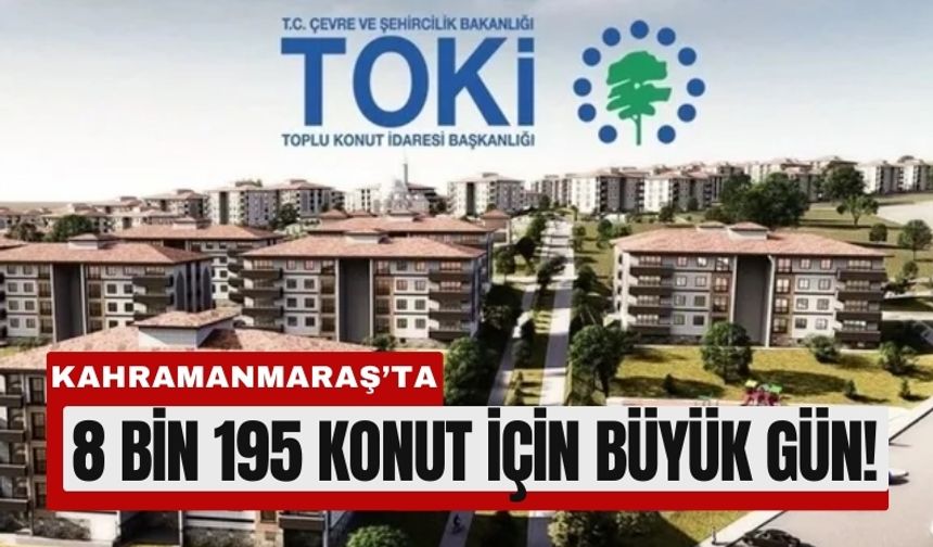 Kahramanmaraş’ta TOKİ Kurası Heyecanı: 8 Bin 195 Konut İçin Büyük Gün