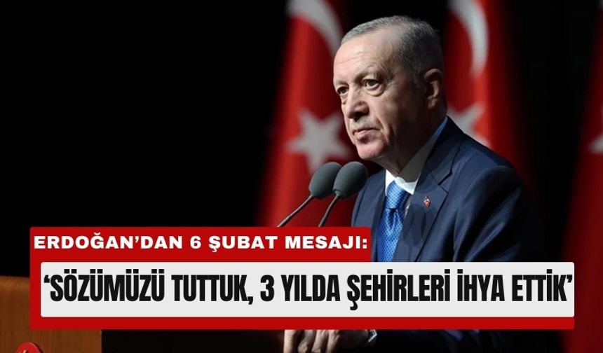 Cumhurbaşkanı Erdoğan’dan 6 Şubat Mesajı: 'Sözümüzü Tuttuk'