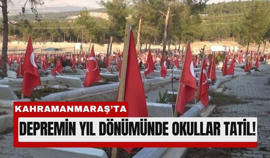 Depremin 3. Yılında Kahramanmaraş’ta Okullar Tatil!