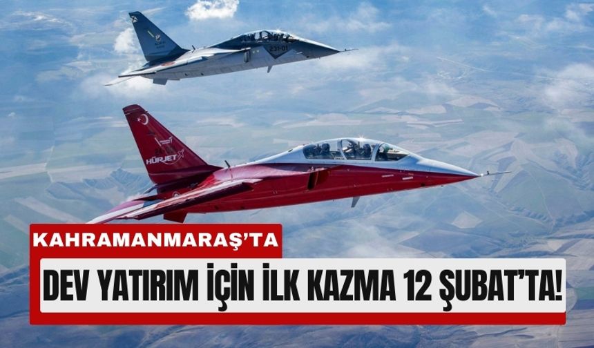 Milli Kanatlar Kahramanmaraş’ta Üretilecek!