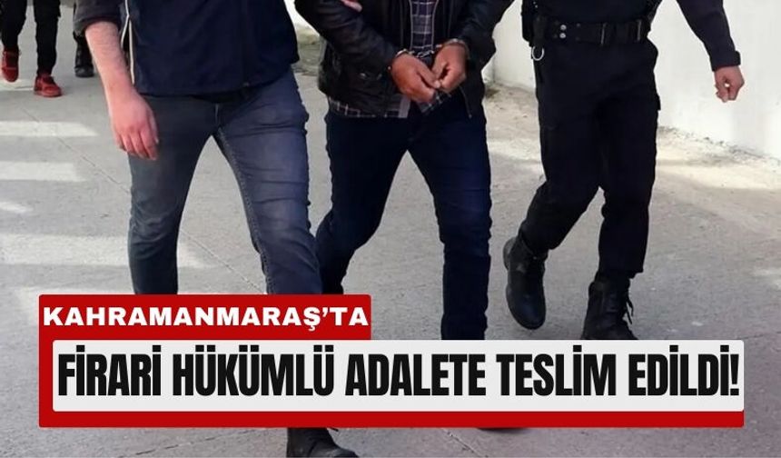 Kahramanmaraş’ta Firari Avı: 11 Yıl Cezalı Suçlu Yakalandı!