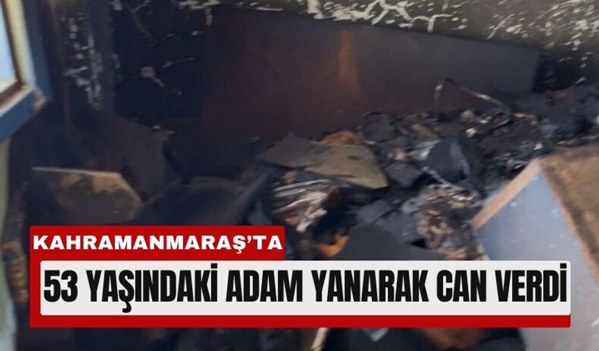 Kahramanmaraş’ta Alevlerin Arasında Kalan Adam Yaşamını Yitirdi