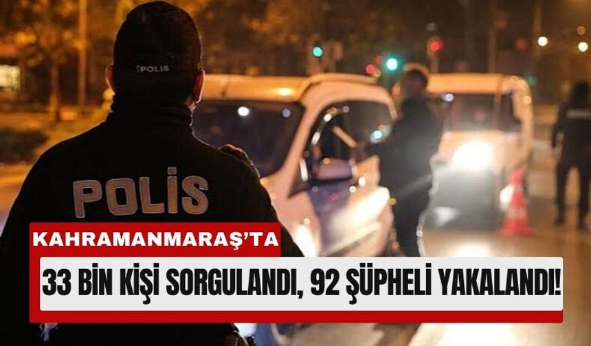 Kahramanmaraş’ta Bir Haftada 33 Bin Kişi Sorgulandı!