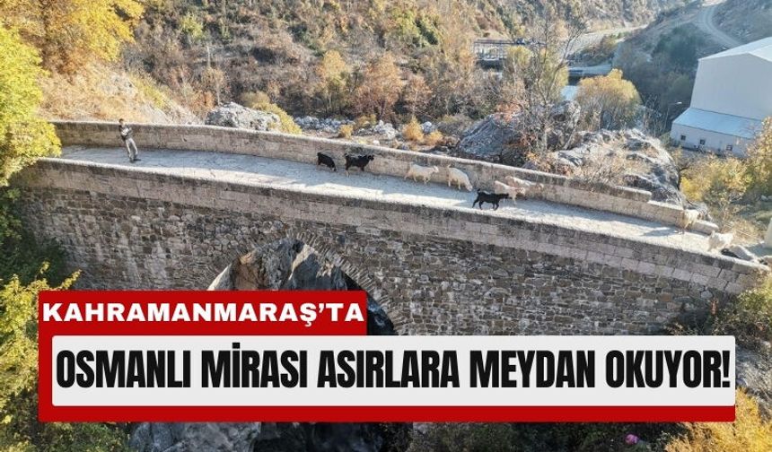 Kahramanmaraş’ta Zamana Direnen Köprü