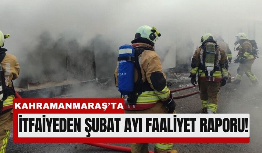 Kahramanmaraş İtfaiyesi Şubat’ta 519 İhbara Koştu