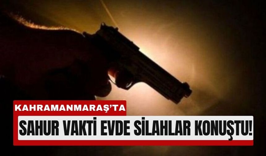 Kahramanmaraş'ta Sahur Vakti Evde Kan Aktı!