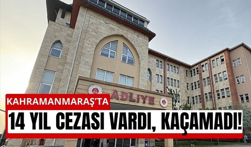 Kahramanmaraş’ta Firari Hükümlü Yakalandı: 14 Yıl Cezası Vardı!
