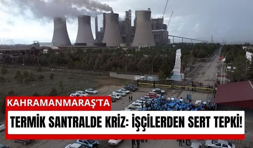 Kahramanmaraş’ta İşçiler Sokakta! Santral Önünde Protesto