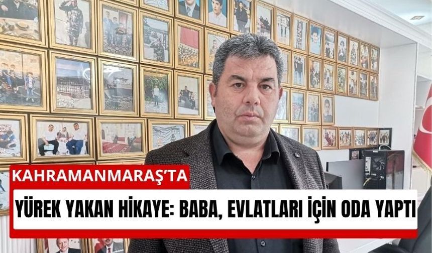 Kahramanmaraş’ta Bir Babanın Acısı: Evlatlarına Hatıra Odası Yaptı