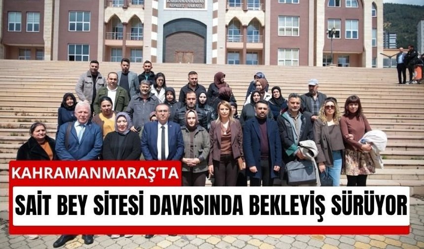 Kahramanmaraş’ta Depremde Yıkılan Sait Bey Sitesi Davasında Süreç Uzadı