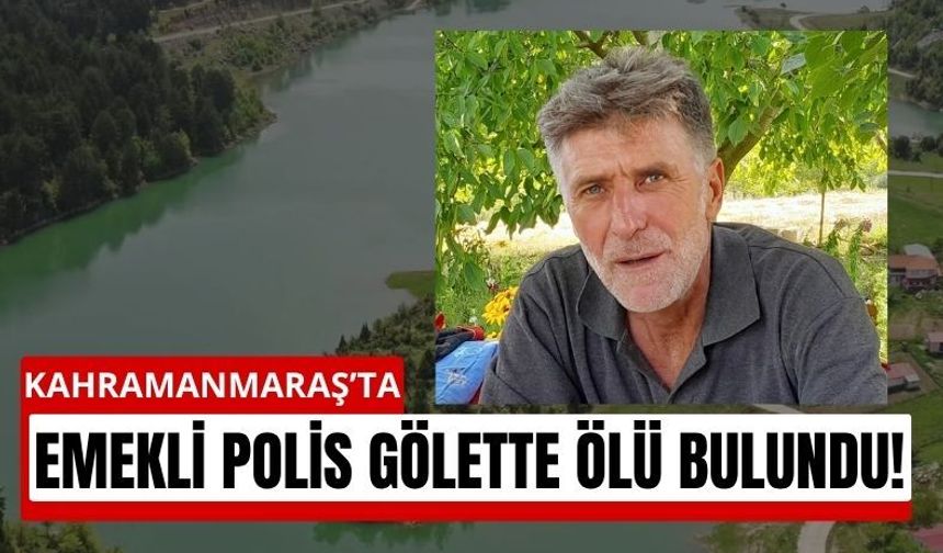 Kahramanmaraş'ta Emekli Polis Gölette Can Verdi!