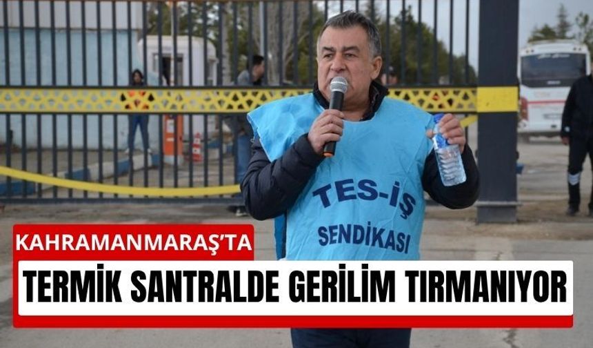 Kahramanmaraş’ta Termik Santralde Gerilim Tırmanıyor!