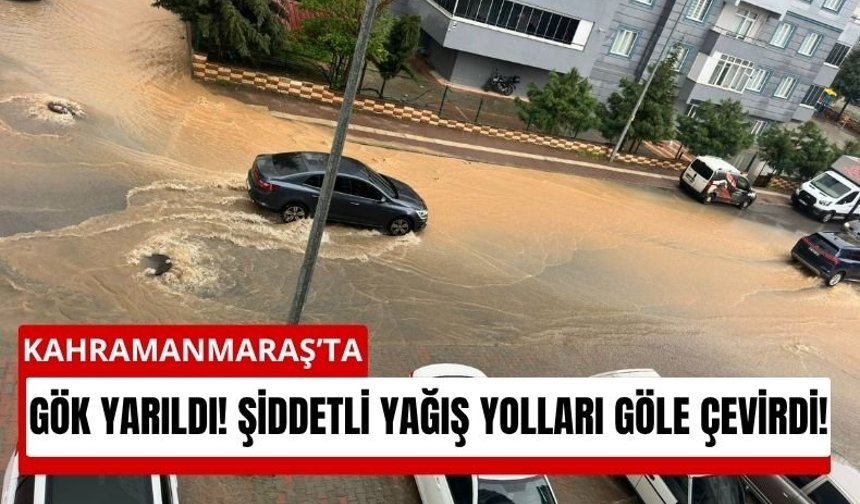 Gök yarıldı! Kahramanmaraş’ta şiddetli yağış etkili oldu