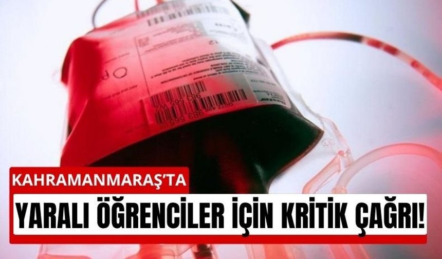 Kahramanmaraş’ta acil kan alarmı: Yaralı öğrenciler için seferberlik çağrısı