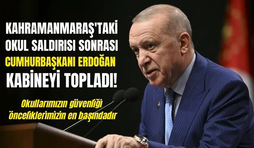 Kabine Sonrası Erdoğan’dan Kahramanmaraş'taki Okul Saldırısı Açıklaması