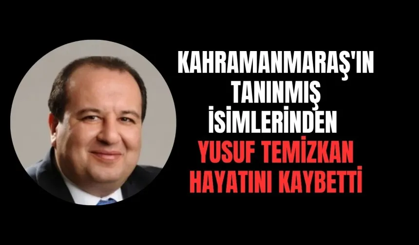 Kahramanmaraş'ın Tanınmış İsimlerinden Yusuf Temizkan Hayatını Kaybetti