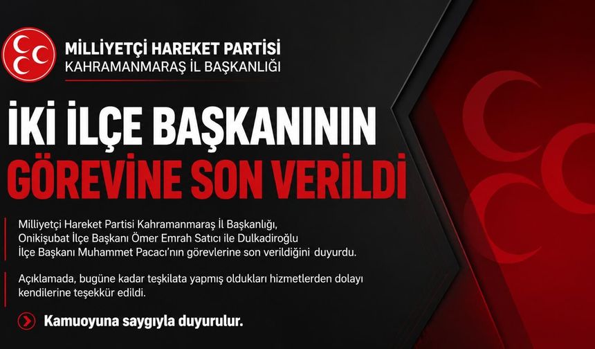 MHP Kahramanmaraş’ta İki İlçe Başkanını Görevden Aldı