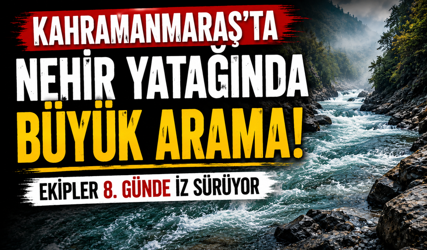 Kahramanmaraş’ta Nehre Düşen Selman Aktaş’tan 8 Gündür Haber Yok!