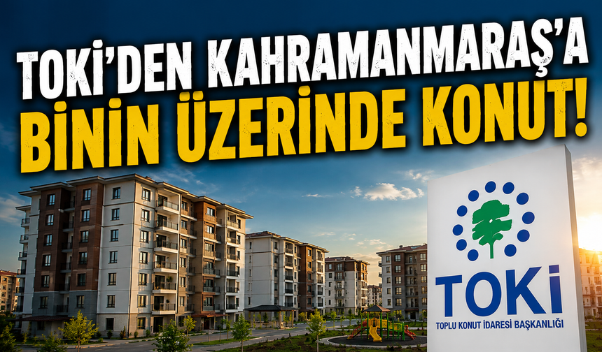 TOKİ’den Kahramanmaraş’a Dev Müjde: 1.073 Konut Satışa Çıkıyor