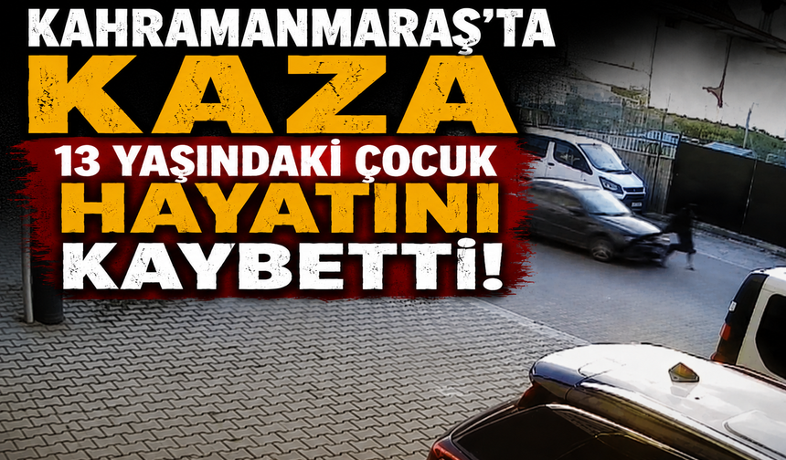 Kahramanmaraş’ta 13 Yaşındaki Çocuk Yaşam Savaşını Kaybetti