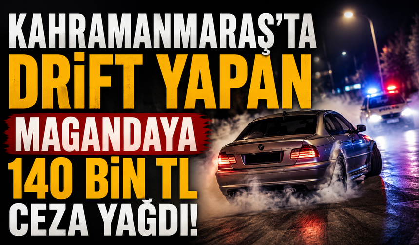 Kahramanmaraş’ta Drift Şovunun Bedeli Ağır Oldu: 140 Bin TL Ceza