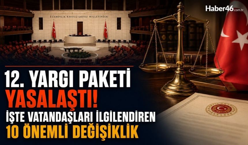 12. Yargı Paketi Yasalaştı! İşte Vatandaşları İlgilendiren 10 Önemli Değişiklik