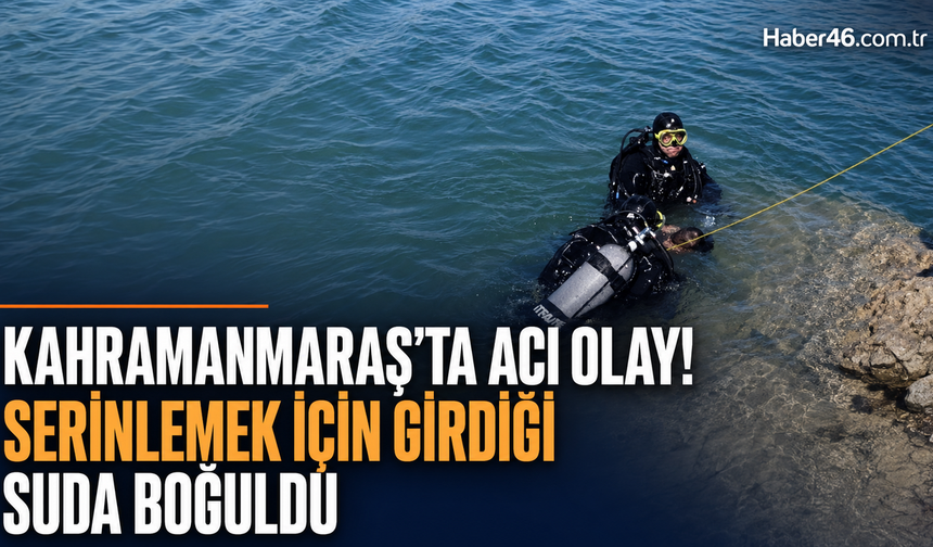 Kahramanmaraş’ta serinlemek için girdiği suda hayatını kaybetti