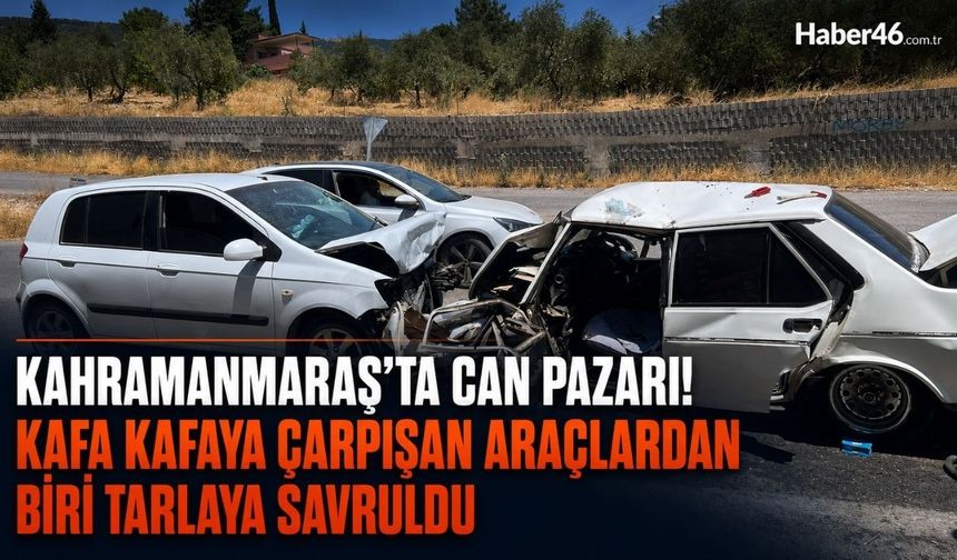 Kahramanmaraş'ta Can Pazarı! Kafa Kafaya Çarpışan Araçlardan Biri Tarlaya Savruldu