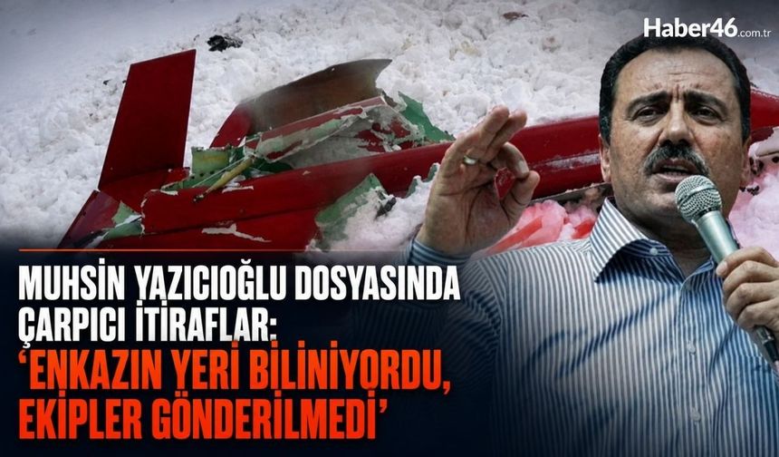 Muhsin Yazıcıoğlu Dosyasında Çarpıcı İtiraflar: 'Enkazın Yeri Biliniyordu, Ekipler Gönderilmedi'