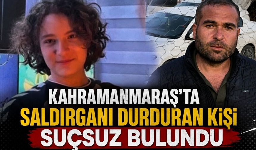 Kahramanmaraş'ta Saldırganı Durduran Kişi Suçsuz Bulundu