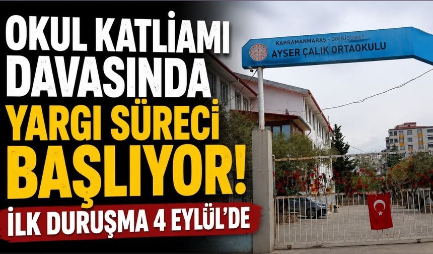 Kahramanmaraş'taki Okul Saldırısı Davasında İlk Duruşma Tarihi Belli Oldu