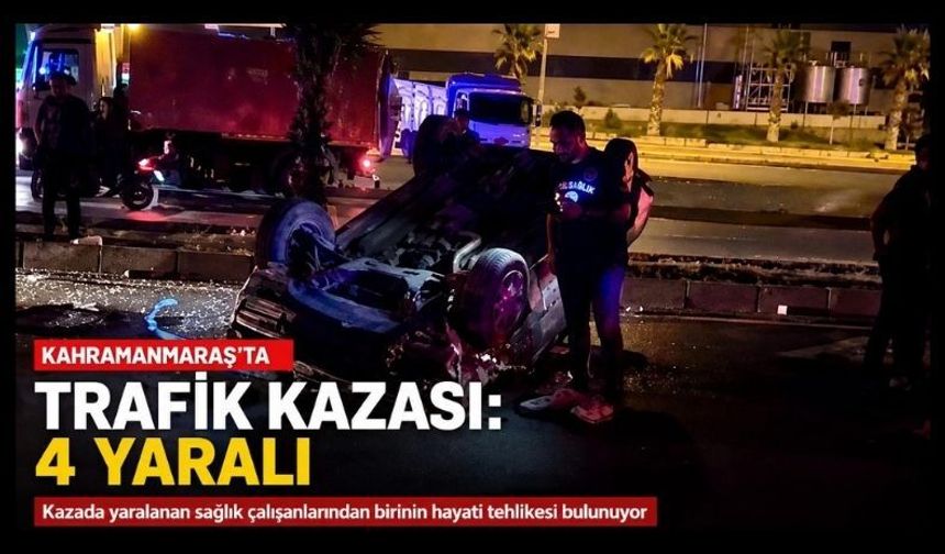 Kahramanmaraş’ta Gece Yarısı Feci Kaza! Sağlık Çalışanlarına ve Yayalara Otomobil Çarptı