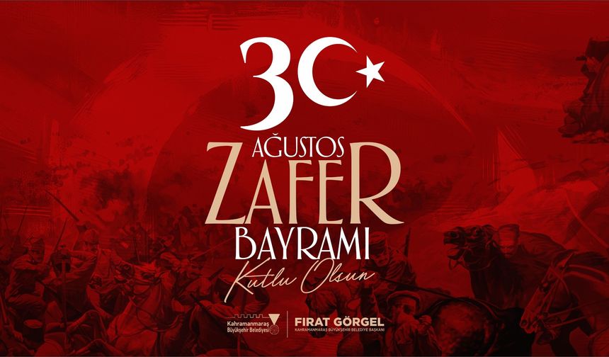 Başkan Görgel’den 30 Ağustos mesajı: “Kahramanmaraş müstesna bir yere sahip”