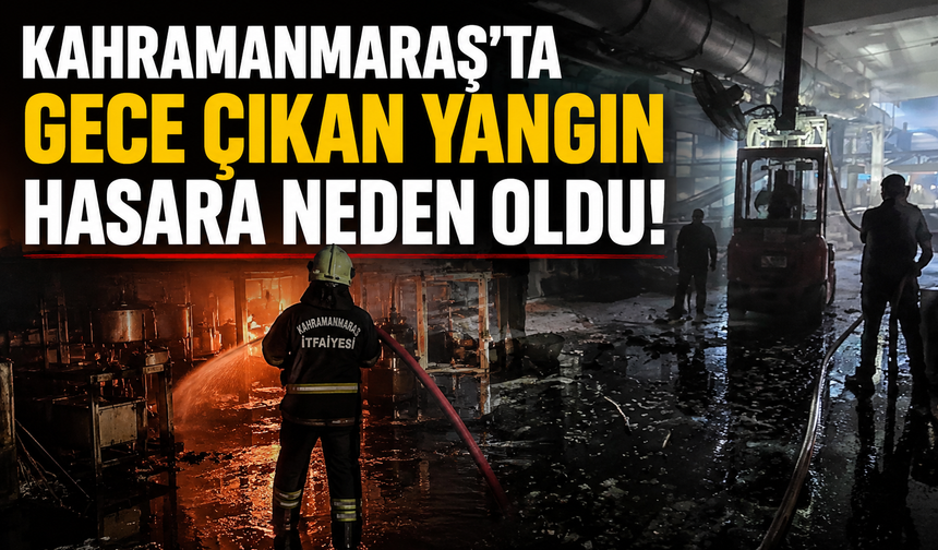 Kahramanmaraş'ta Fabrika Alevlere Teslim Oldu! Gece Yarısı Panik