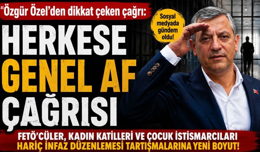 Özgür Özel'den dikkat genel çeken af çağrısı: FETÖ'cüler, kadın katilleri ve çocuk istismarcıları hariç