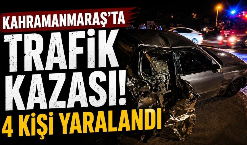 Kahramanmaraş'ta Trafik Kazası: Kontrolden Çıkan Otomobilde 4 Kişi Yaralandı