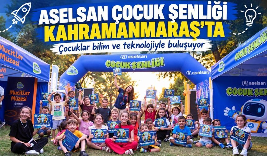 ASELSAN Çocuk Şenliği Kahramanmaraş'ta Başladı! Minikler Bilim ve Teknolojiyle Buluşuyor