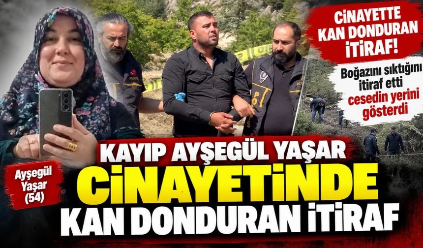 Kahramanmaraş'ta cesedi bulunan Ayşegül Yaşar cinayetinde kan donduran itiraf!