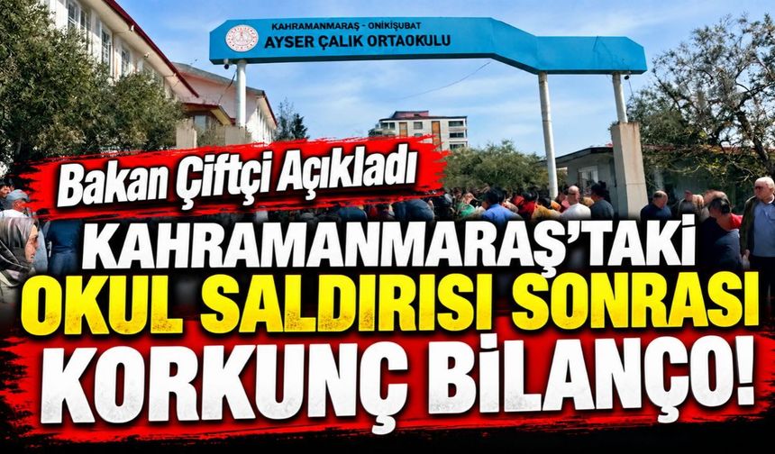 Bakan Çiftçi Açıkladı Kahramanmaraş’taki Okul Saldırısı Sonrası Korkunç Bilanço!