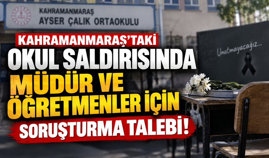 Kahramanmaraş’taki Saldırı Dosyasında Yeni Aşama: 4 Eğitimci İçin Soruşturma İzni