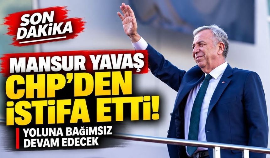 Mansur Yavaş CHP’den İstifa Etti! Yoluna Bağımsız Devam Edecek
