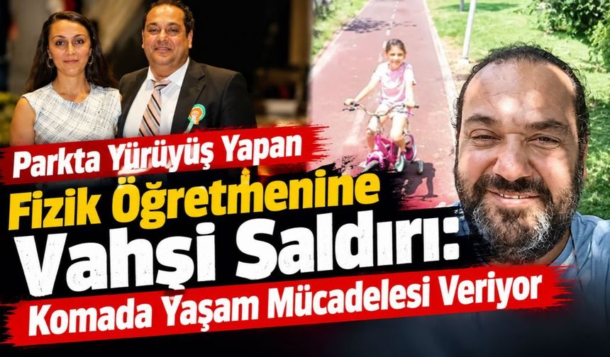 Parkta Yürüyüş Yapan Fizik Öğretmenine Vahşi Saldırı: Komada Yaşam Mücadelesi Veriyor