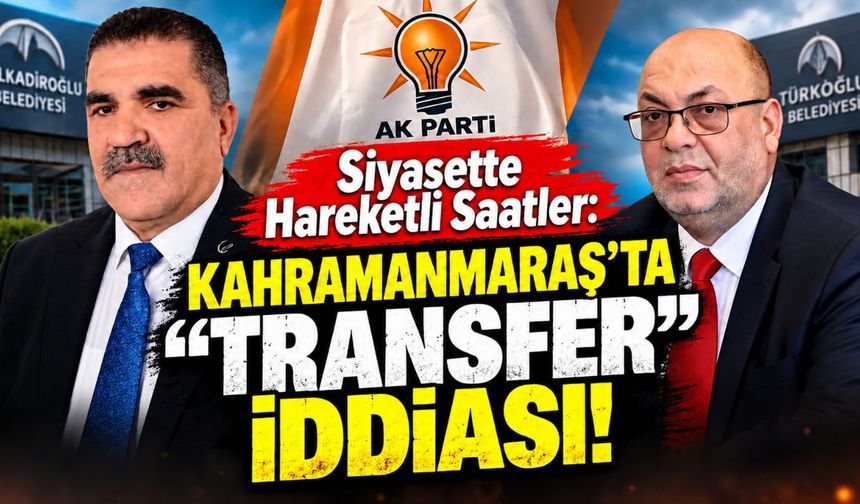 Kahramanmaraş’ta Siyaset Hareketlendi: Akpınar ve Karaca AK Parti’ye Katılıyor İddiası