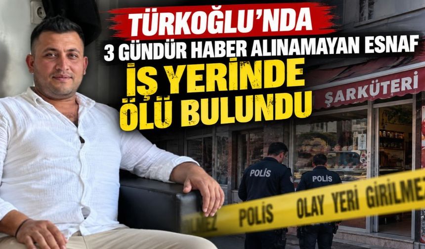 Kahramanmaraş Türkoğlu'nda 3 Gündür Haber Alınamayan Esnaf İş Yerinde Ölü Bulundu