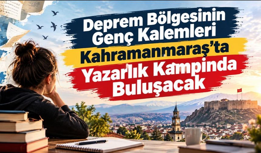 Deprem Bölgesinin Genç Kalemleri Kahramanmaraş'ta Yazarlık Kampında Buluşacak
